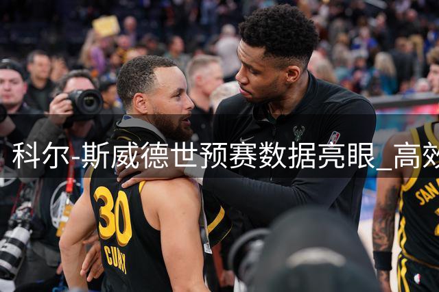 科尔-斯威德世预赛数据亮眼 高效表现助美国队领跑积分榜